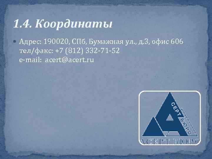 1. 4. Координаты Адрес: 190020, СПб, Бумажная ул. , д. 3, офис 606 тел/факс: