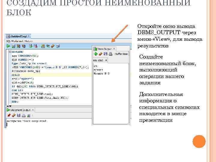 СОЗДАДИМ ПРОСТОЙ НЕИМЕНОВАННЫЙ БЛОК Откройте окно вывода DBMS_OUTPUT через меню «View» , для вывода