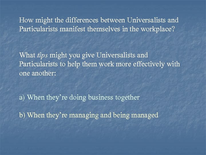 How might the differences between Universalists and Particularists manifest themselves in the workplace? What