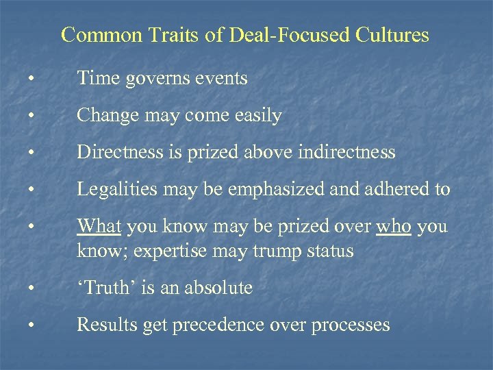 Common Traits of Deal-Focused Cultures • Time governs events • Change may come easily