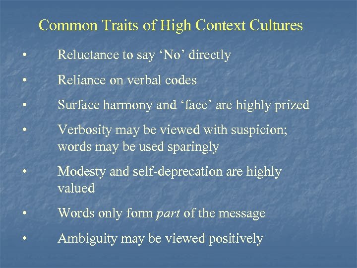 Common Traits of High Context Cultures • Reluctance to say ‘No’ directly • Reliance