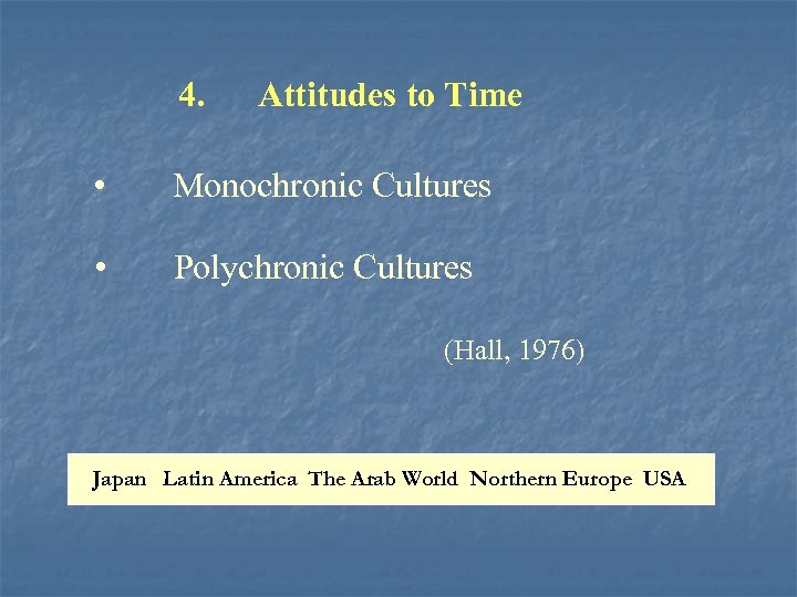 4. Attitudes to Time • Monochronic Cultures • Polychronic Cultures (Hall, 1976) Japan Latin