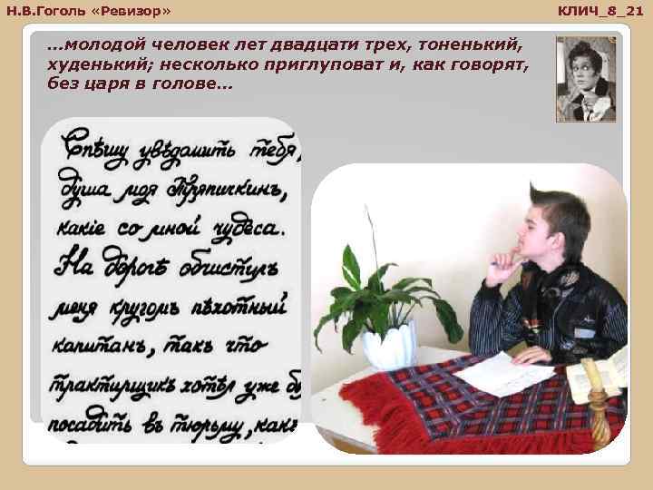 Н. В. Гоголь «Ревизор» …молодой человек лет двадцати трех, тоненький, худенький; несколько приглуповат и,