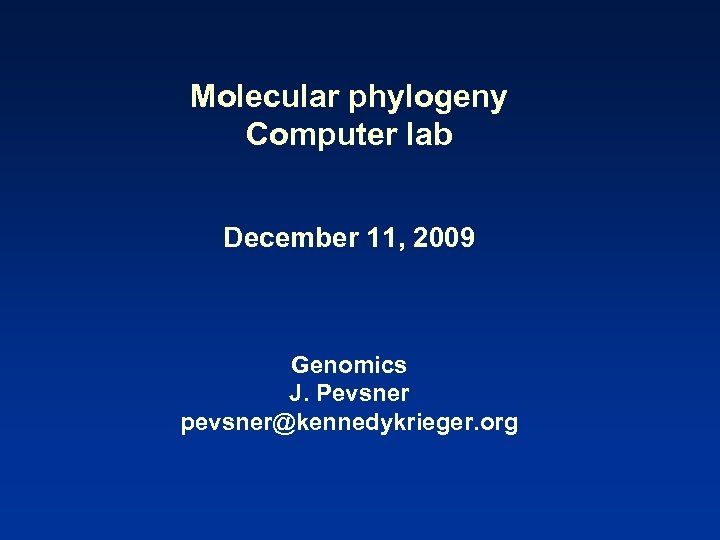 Molecular phylogeny Computer lab December 11, 2009 Genomics J. Pevsner pevsner@kennedykrieger. org 