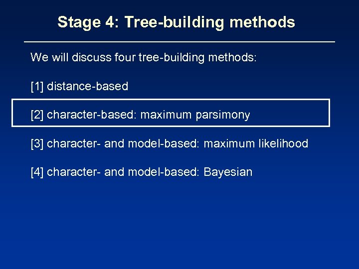 Stage 4: Tree-building methods We will discuss four tree-building methods: [1] distance-based [2] character-based: