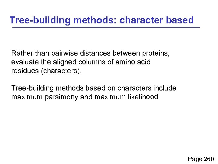 Tree-building methods: character based Rather than pairwise distances between proteins, evaluate the aligned columns