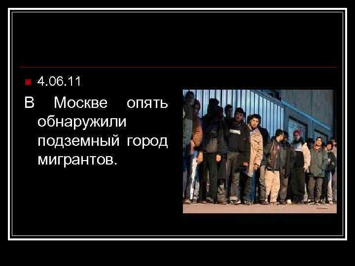 n 4. 06. 11 В Москве опять обнаружили подземный город мигрантов. 