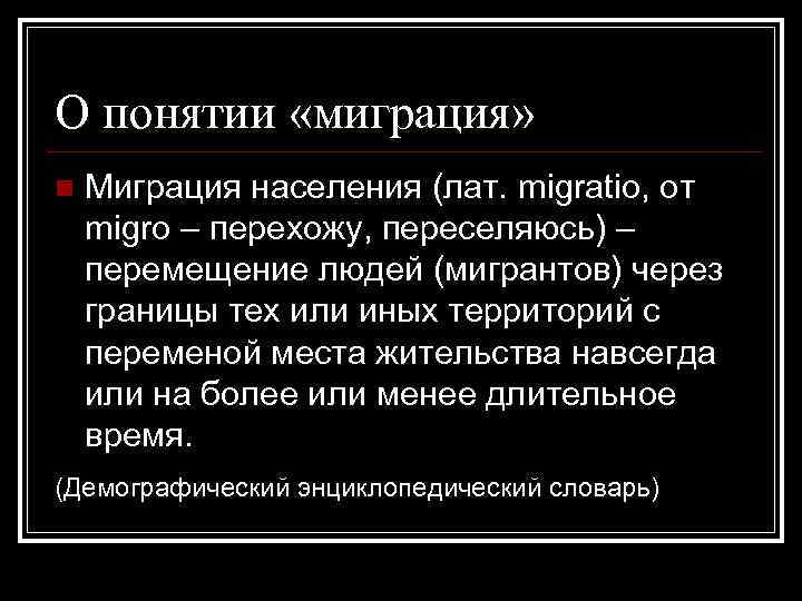 О понятии «миграция» Миграция населения (лат. migratio, от migro – перехожу, переселяюсь) – перемещение