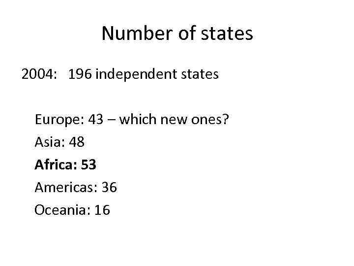 Number of states 2004: 196 independent states Europe: 43 – which new ones? Asia: