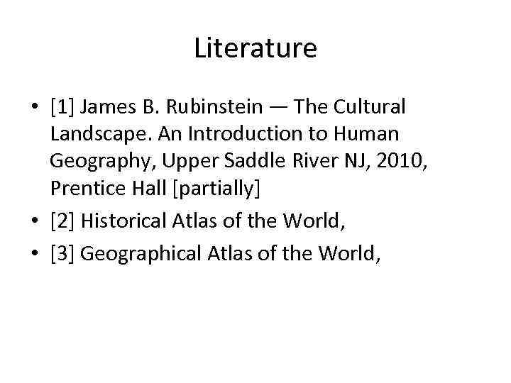 Literature • [1] James B. Rubinstein — The Cultural Landscape. An Introduction to Human