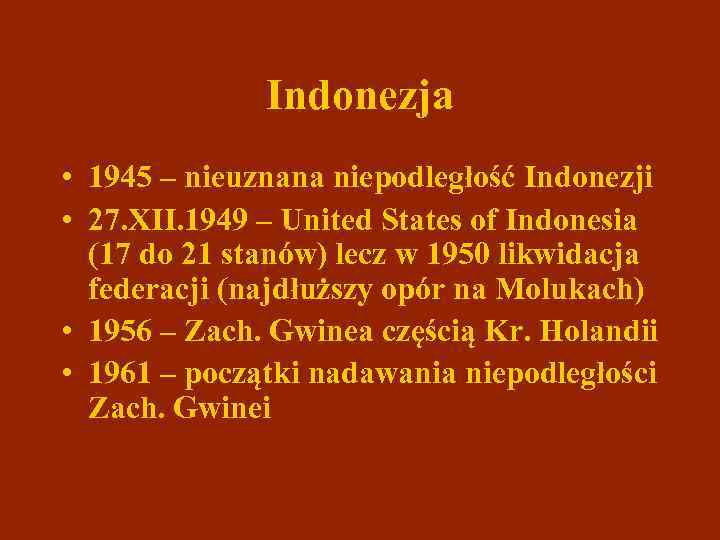 Indonezja • 1945 – nieuznana niepodległość Indonezji • 27. XII. 1949 – United States