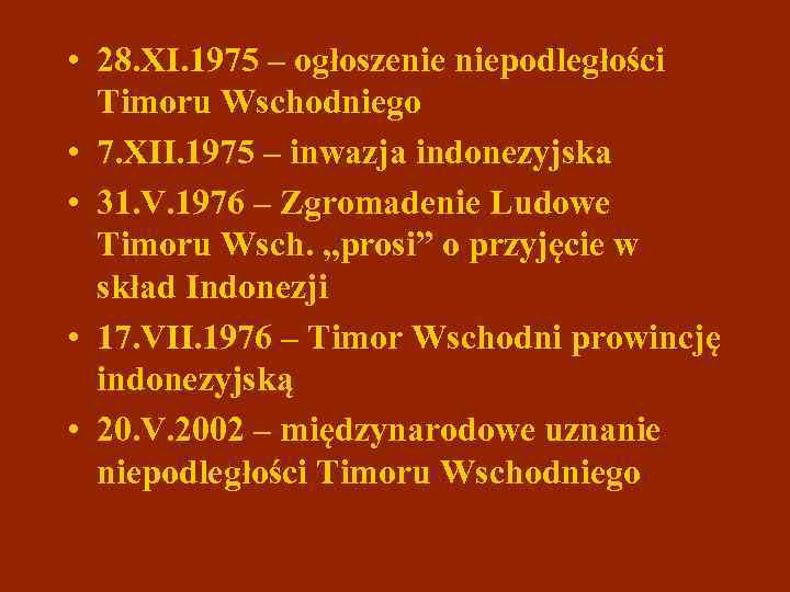  • 28. XI. 1975 – ogłoszenie niepodległości Timoru Wschodniego • 7. XII. 1975