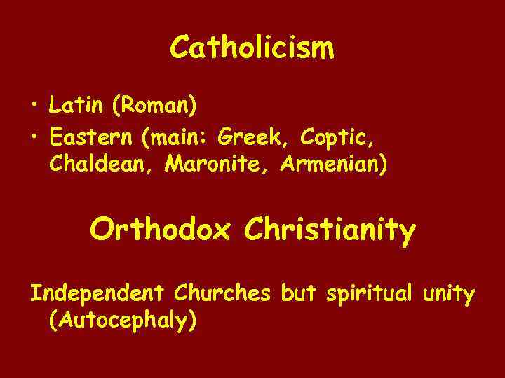 Catholicism • Latin (Roman) • Eastern (main: Greek, Coptic, Chaldean, Maronite, Armenian) Orthodox Christianity