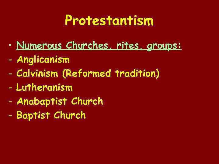 Protestantism • - Numerous Churches, rites, groups: Anglicanism Calvinism (Reformed tradition) Lutheranism Anabaptist Church