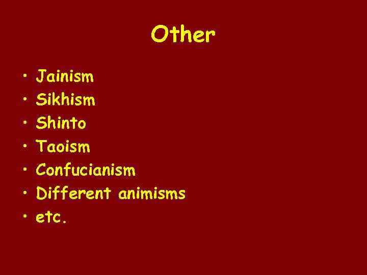 Other • • Jainism Sikhism Shinto Taoism Confucianism Different animisms etc. 