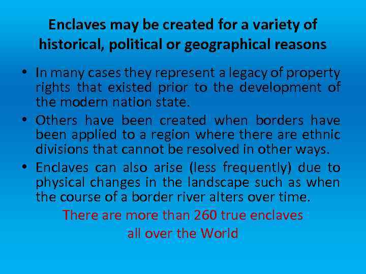 Enclaves may be created for a variety of historical, political or geographical reasons •