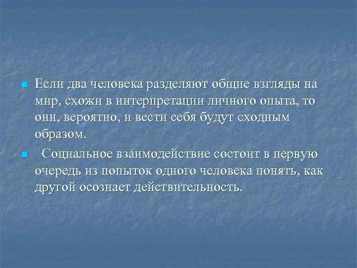 n n Если два человека разделяют общие взгляды на мир, схожи в интерпретации личного