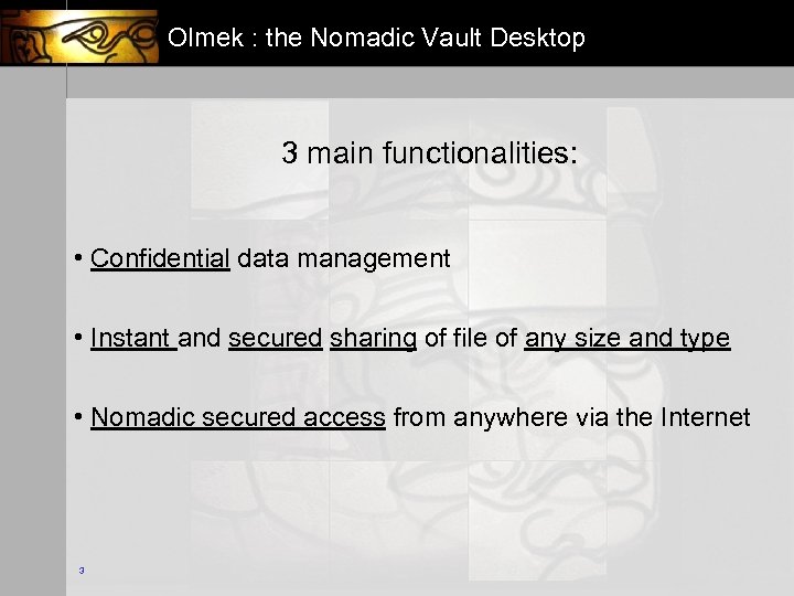 Olmek : the Nomadic Vault Desktop 3 main functionalities: • Confidential data management •