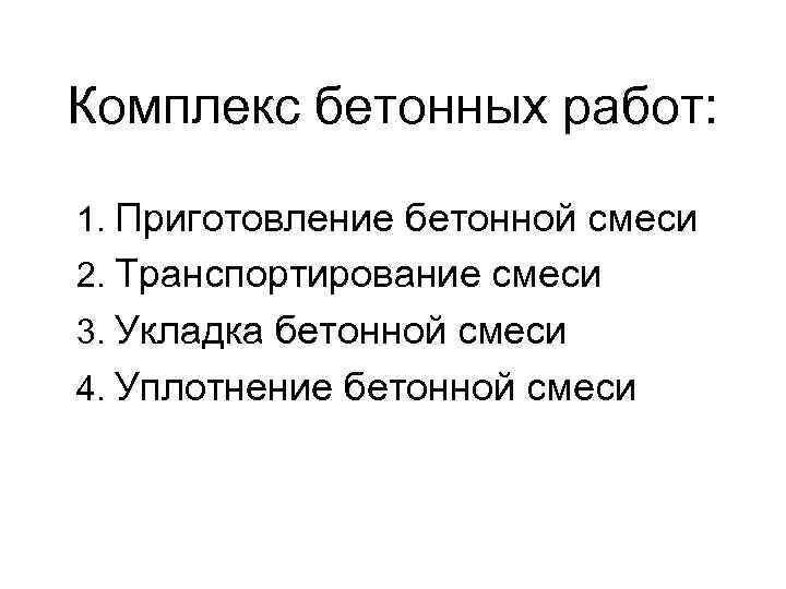 Комплекс бетонных работ: 1. Приготовление бетонной смеси 2. Транспортирование смеси 3. Укладка бетонной смеси