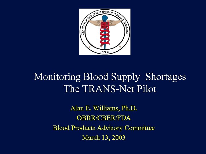 Monitoring Blood Supply Shortages The TRANS-Net Pilot Alan E. Williams, Ph. D. OBRR/CBER/FDA Blood