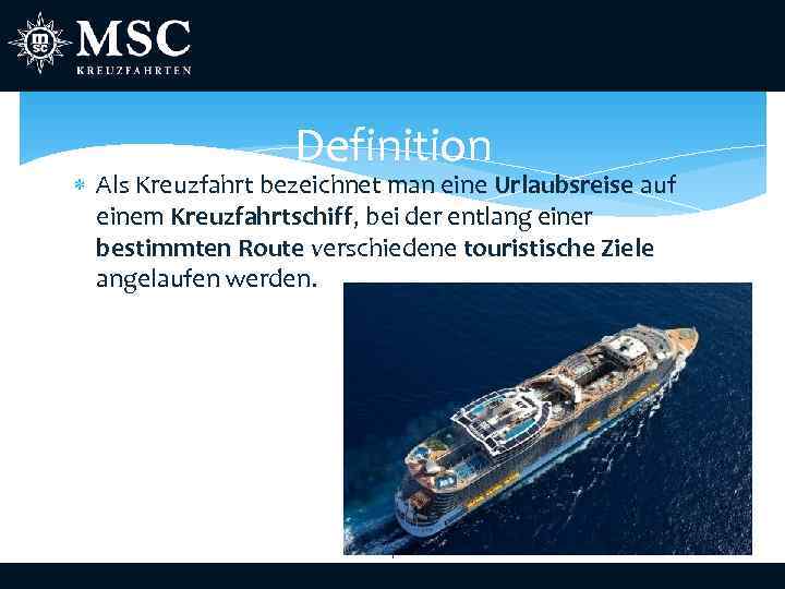 Definition Als Kreuzfahrt bezeichnet man eine Urlaubsreise auf einem Kreuzfahrtschiff, bei der entlang einer