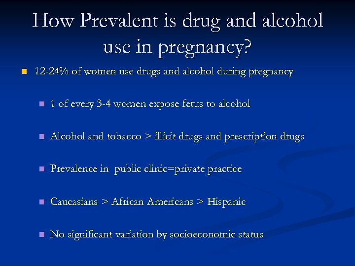 How Prevalent is drug and alcohol use in pregnancy? n 12 -24% of women