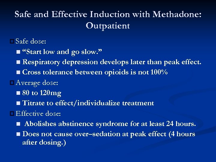 Safe and Effective Induction with Methadone: Outpatient p Safe dose: n “Start low and
