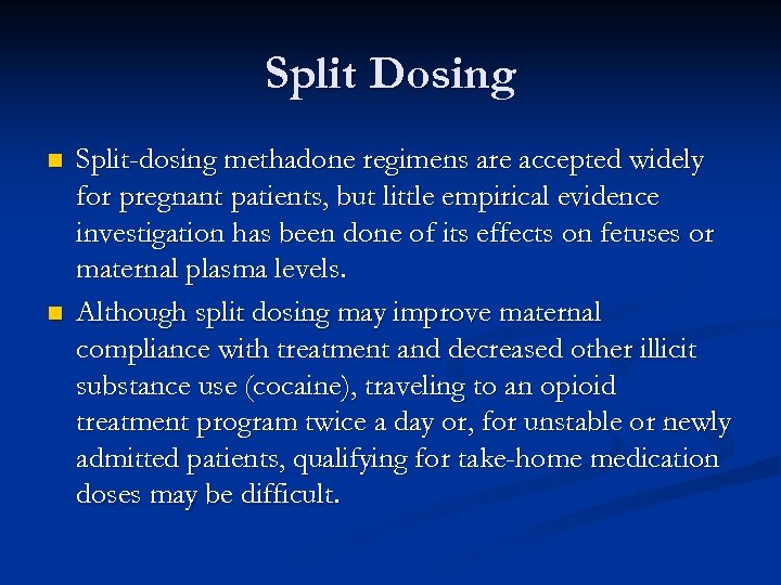 Split Dosing n n Split-dosing methadone regimens are accepted widely for pregnant patients, but