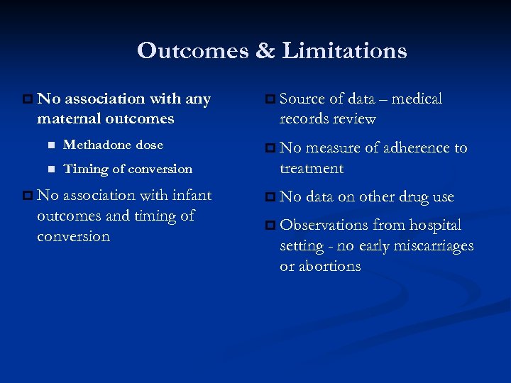 Outcomes & Limitations p No association with any maternal outcomes n Methadone dose n