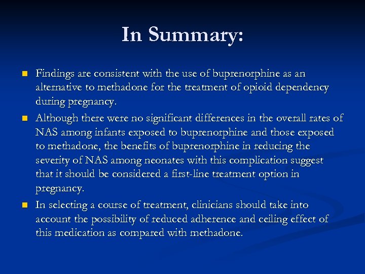 In Summary: n n n Findings are consistent with the use of buprenorphine as