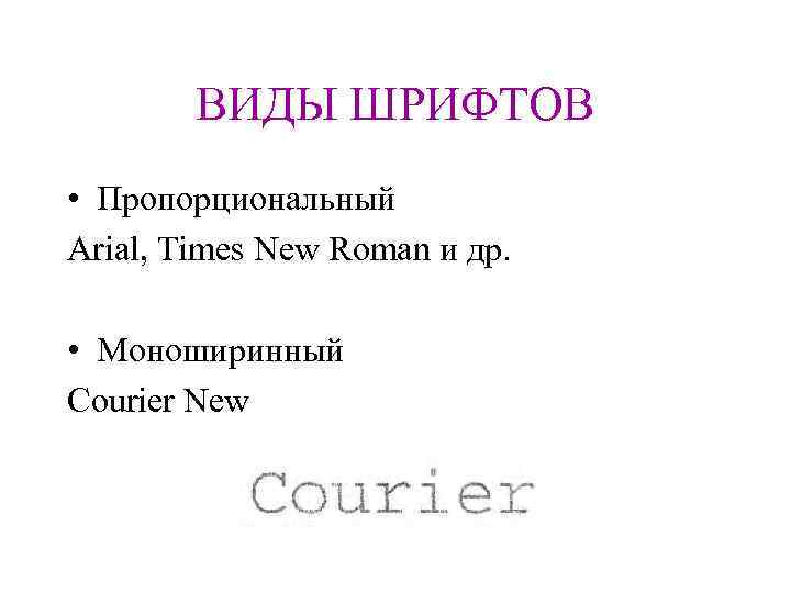 ВИДЫ ШРИФТОВ • Пропорциональный Arial, Times New Roman и др. • Моноширинный Courier New