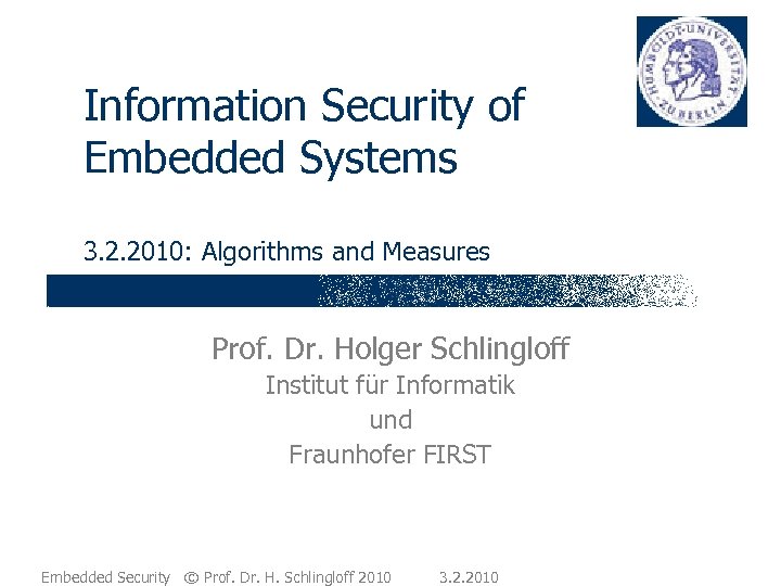 Information Security of Embedded Systems 3. 2. 2010: Algorithms and Measures Prof. Dr. Holger