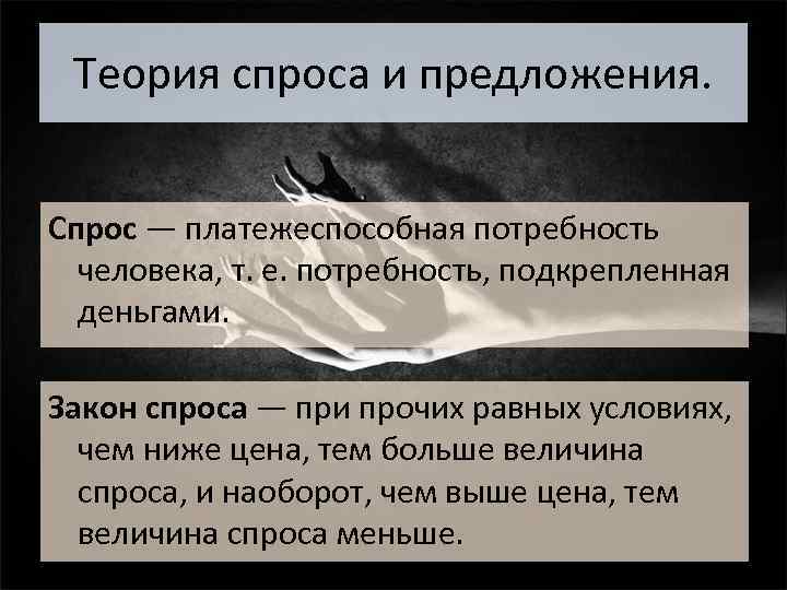 Теория спроса и предложения. Спрос — платежеспособная потребность человека, т. е. потребность, подкрепленная деньгами.