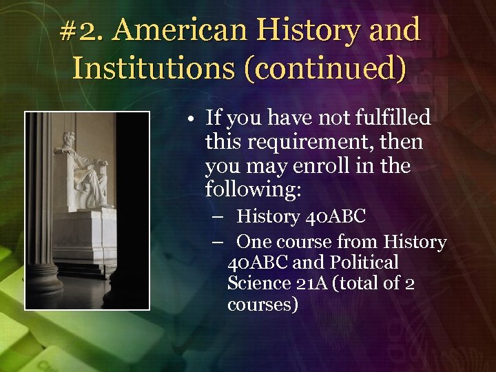#2. American History and Institutions (continued) • If you have not fulfilled this requirement,