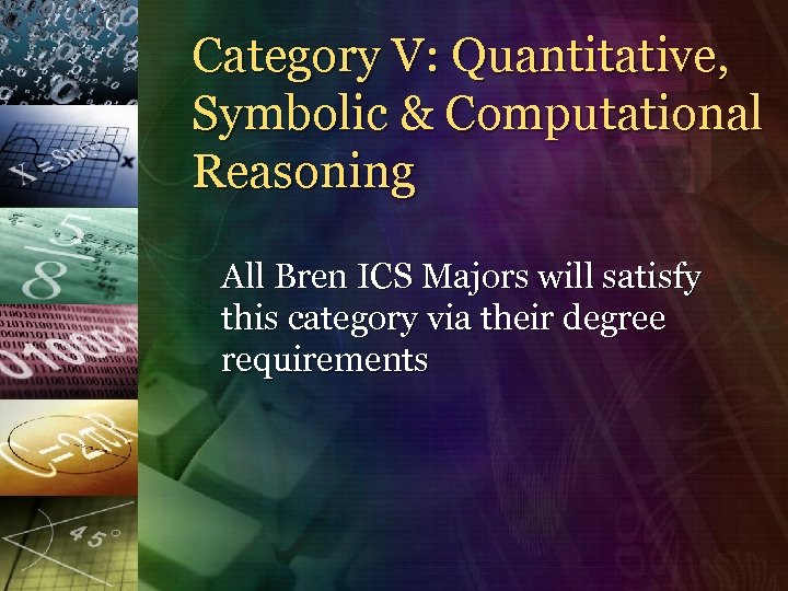 Category V: Quantitative, Symbolic & Computational Reasoning All Bren ICS Majors will satisfy this