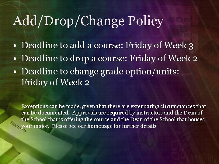 Add/Drop/Change Policy • Deadline to add a course: Friday of Week 3 • Deadline