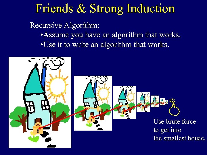 Friends & Strong Induction Recursive Algorithm: • Assume you have an algorithm that works.