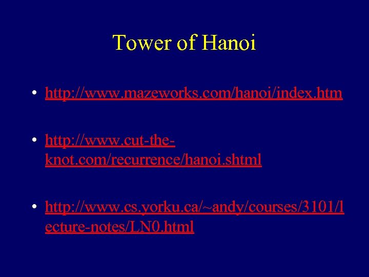 Tower of Hanoi • http: //www. mazeworks. com/hanoi/index. htm • http: //www. cut-theknot. com/recurrence/hanoi.