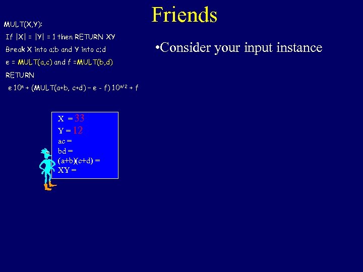 Friends MULT(X, Y): If |X| = |Y| = 1 then RETURN XY Break X