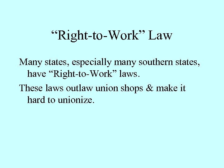 “Right-to-Work” Law Many states, especially many southern states, have “Right-to-Work” laws. These laws outlaw