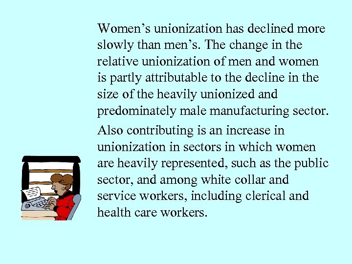 Women’s unionization has declined more slowly than men’s. The change in the relative unionization