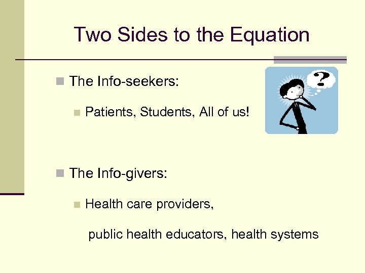 Two Sides to the Equation n The Info-seekers: n Patients, Students, All of us!
