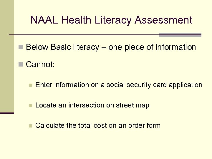NAAL Health Literacy Assessment n Below Basic literacy – one piece of information n