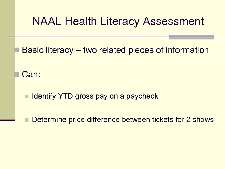 NAAL Health Literacy Assessment n Basic literacy – two related pieces of information n