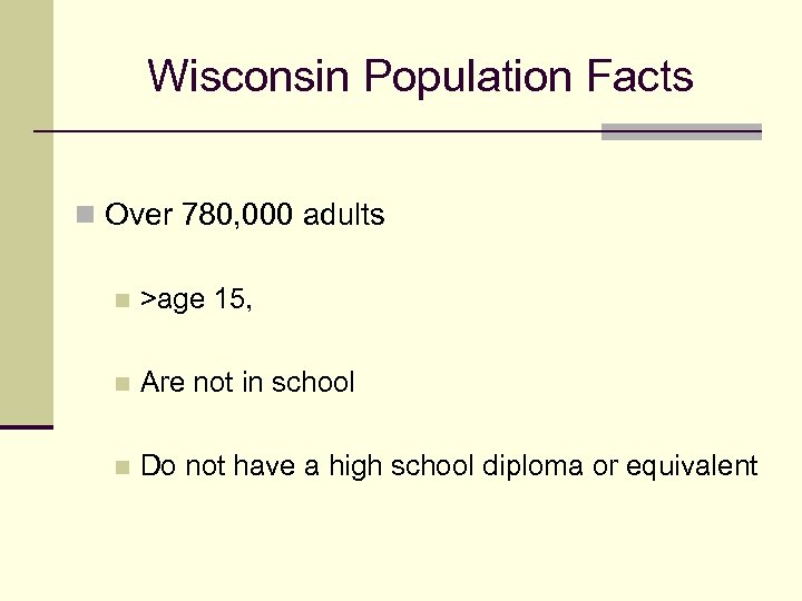 Wisconsin Population Facts n Over 780, 000 adults n >age 15, n Are not
