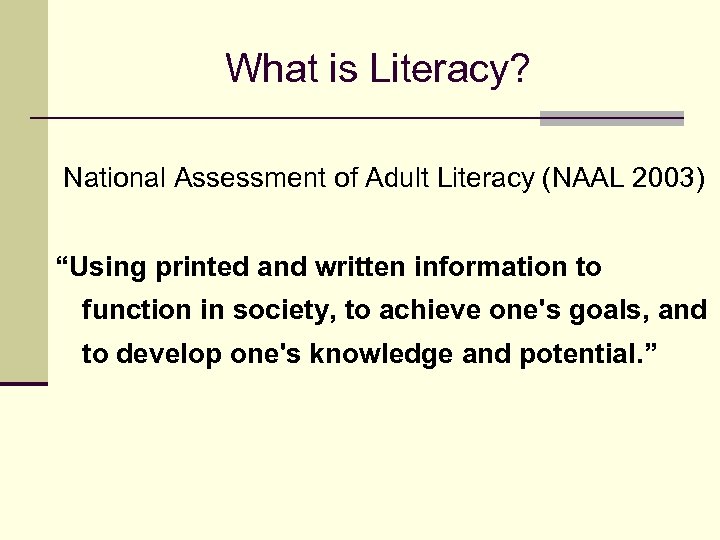 What is Literacy? National Assessment of Adult Literacy (NAAL 2003) “Using printed and written