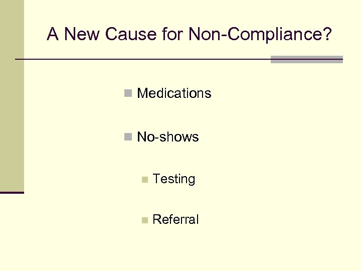 A New Cause for Non-Compliance? n Medications n No-shows n Testing n Referral 