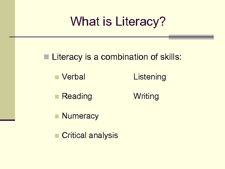 What is Literacy? n Literacy is a combination of skills: n Verbal Listening n