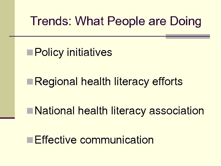 Trends: What People are Doing n Policy initiatives n Regional health literacy efforts n