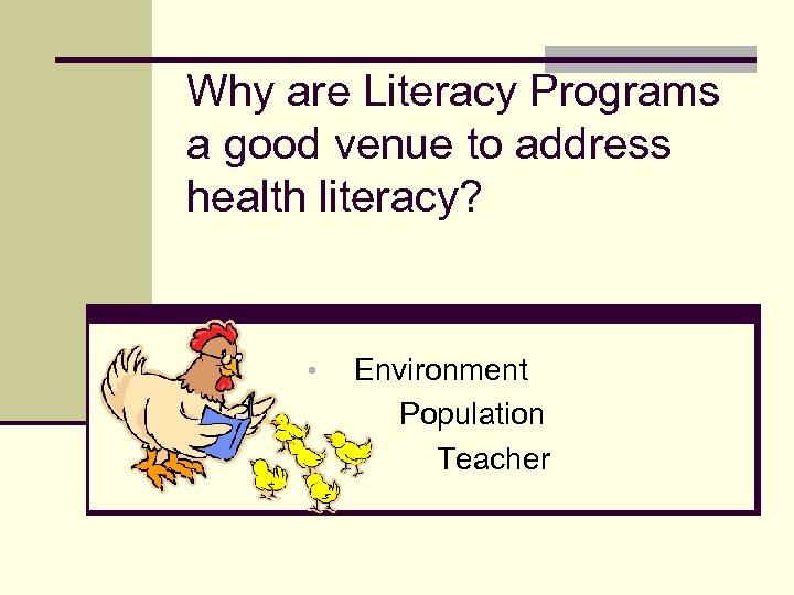 Why are Literacy Programs a good venue to address health literacy? • Environment Population